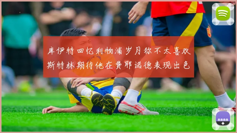 库伊特回忆利物浦岁月称不太喜欢斯特林期待他在费耶诺德表现出色