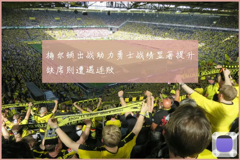 梅尔顿出战助力勇士战绩显著提升缺席则遭遇连败