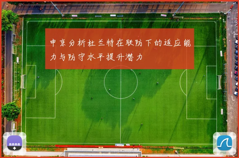 申京分析杜兰特在联防下的适应能力与防守水平提升潜力