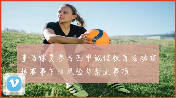 皇马球员参与西甲诚信教育活动宣传赛事下注风险与禁止事项