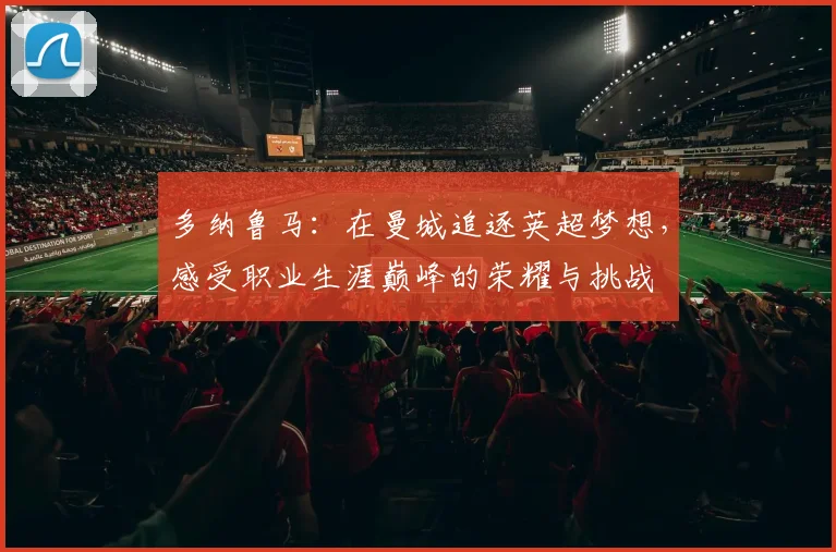 多纳鲁马：在曼城追逐英超梦想，感受职业生涯巅峰的荣耀与挑战