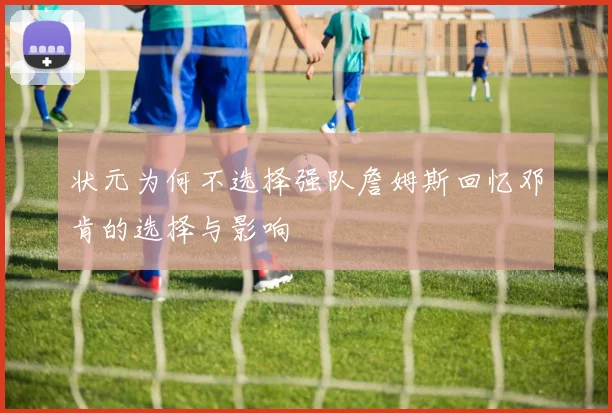 状元为何不选择强队詹姆斯回忆邓肯的选择与影响